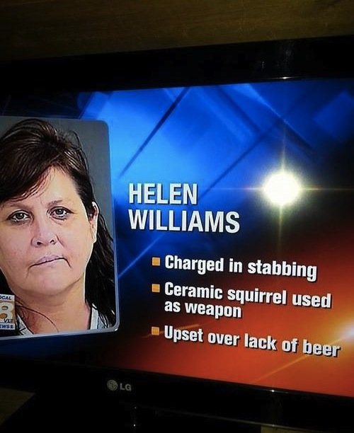 funny news display advertising - Helen Williams Charged in stabbing Ceramic squirrel used as weapon Cal 2 Upset over lack of beer