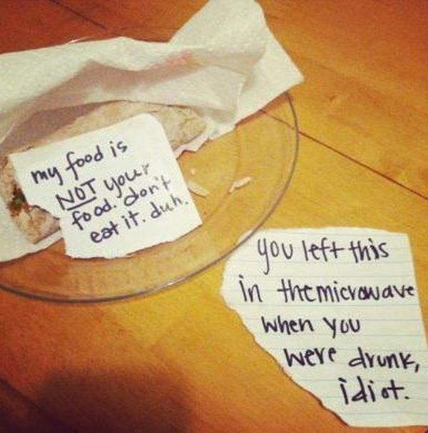 passive aggressive flatmate notes - my food is Not your food. don't eat it. duh. you left this in the microwave When you were drunk, idiot.