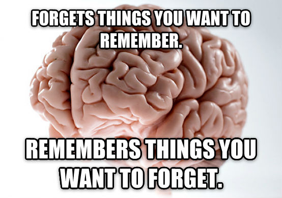 don t want to shower - Forgets Things You Want To Remember. Remembers Things You Want To Forget.