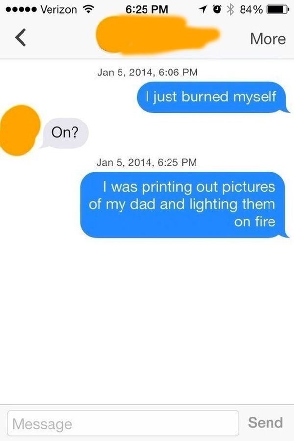 troll text message - ..... Verizon 10 84% More , I just burned myself On? , I was printing out pictures of my dad and lighting them on fire Message Send