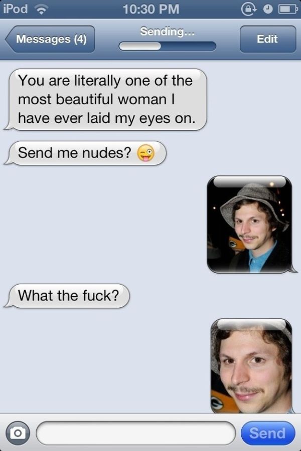 michael cera text - iPod Sending... Messages 4 Edit You are literally one of the most beautiful woman | have ever laid my eyes on. Send me nudes? 9 What the fuck? Send