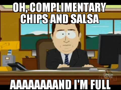 no fucks given memes - Oh,Complimentary Chips And Salsa 00 Somedy Aaaaaaaand I'M Full