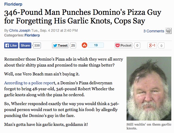 peter griffin twitter lol - Floriderp 346Pound Man Punches Domino's Pizza Guy for Forgetting His Garlic Knots, Cops Say By Chris Joseph Tue., Sep. 4 2012 at 3 Categories Floriderp 338 y Tweet 25 19 Pocket 810 Remember those Domino's Pizza ads in which the