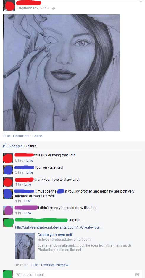 people caught lying on facebook - Comment 5 people this. this is a drawing that I did 5 hrs Your very talented 3 hrs thank you I love to draw a lot 1 hr It must be the in you. My brother and nephew are both very talented drawers as well. 1 hr I didn't kno