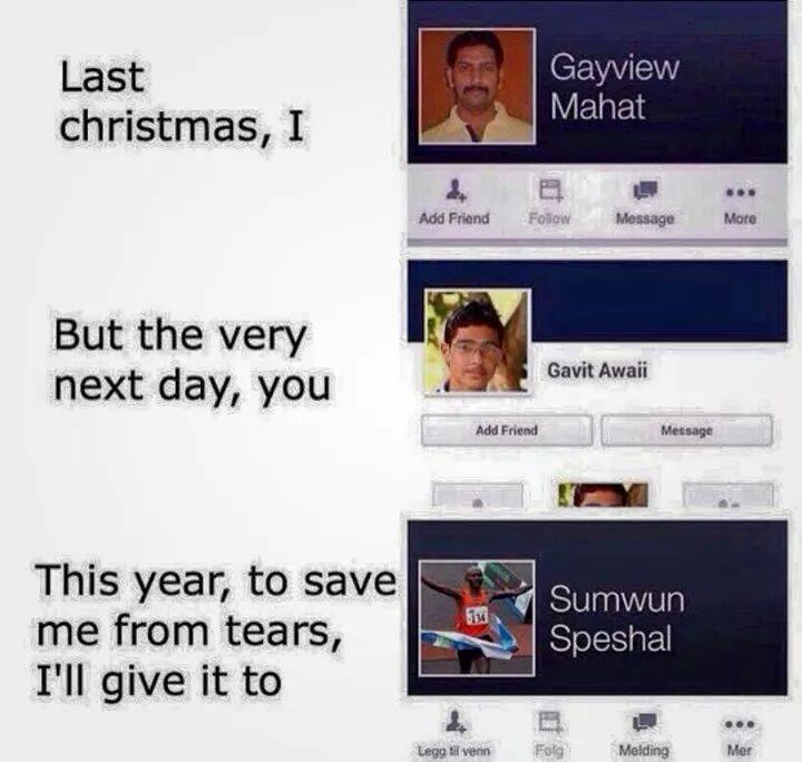 last christmas i gave you my heart - Last christmas, I Gayview Mahat Add Friend Message More But the very next day, you Gavit Awaii Add Friend Message This year, to save me from tears, I'll give it to Sumwun Speshal Legg til venn Melding Mer