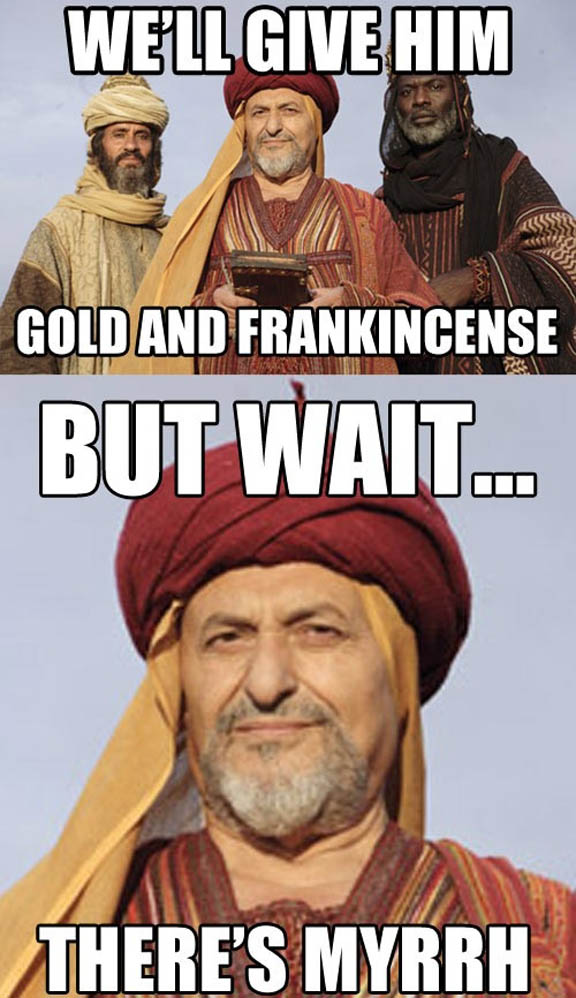 but wait there's myrrh - Well Give Him Goldand Frankincense But Wait.. There'S Myrrh