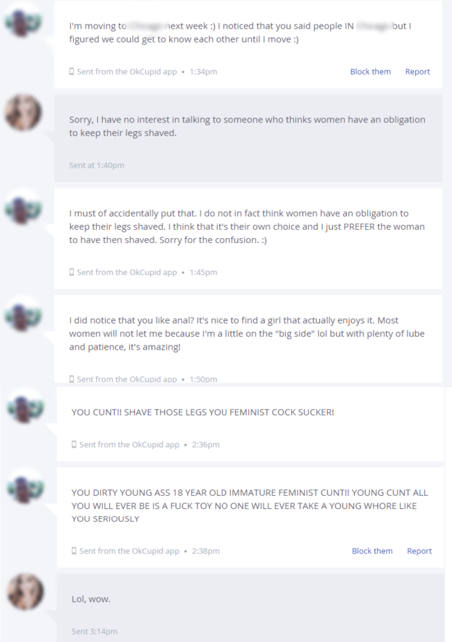 website - but 1 I'm moving to next week I noticed that you said people In figured we could get to know each other until I move Sent from the OkCupid app pm Block them Report Sorry, I have no interest in talking to someone who thinks women have an obligati