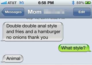software - % 50% ... At&T 3G Messages Mom Edit Double double anal style and fries and a hamburger no onions thank you What style? Animal