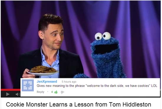 video - JenXpressed 5 hours ago Gives new meaning to the phrase "welcome to the dark side, we have cookies" Lol 4 Cookie Monster Learns a Lesson from Tom Hiddleston