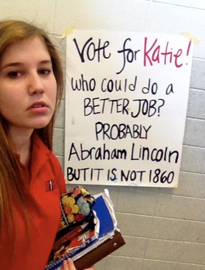 funny campaign slogans - Vote for Katie! who could do a Better Job? Probably Abraham Lincoln Butit Is Not 1860