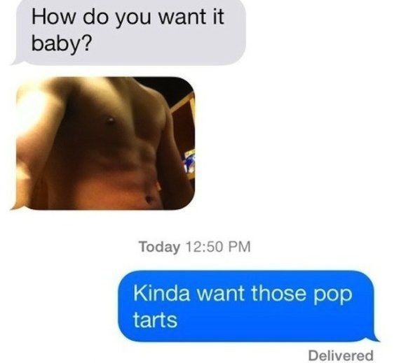 sexiest things ever - How do you want it baby? Today Kinda want those pop tarts Delivered