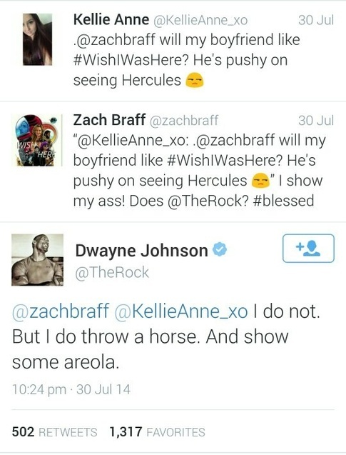 tweet - web page - Kellie Anne 30 Jul will my boyfriend ? He's pushy on seeing Hercules Zach Braff 30 Jul " Anne_xo . will my boyfriend ? He's pushy on seeing Hercules "I show my ass! Does ? Dwayne Johnson ca I do not. But I do throw a horse. And show som