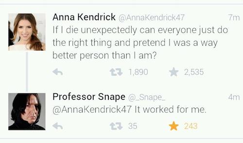 tweet - severus snape - Anna Kendrick 47 7m If I die unexpectedly can everyone just do the right thing and pretend I was a way better person than I am? 17 1,890 2,535 4m Professor Snape It worked for me. 23 35 243