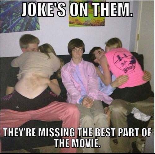 third wheel jokes on them - Joke'S On Them. They'Re Missing The Best Part Of The Movie.