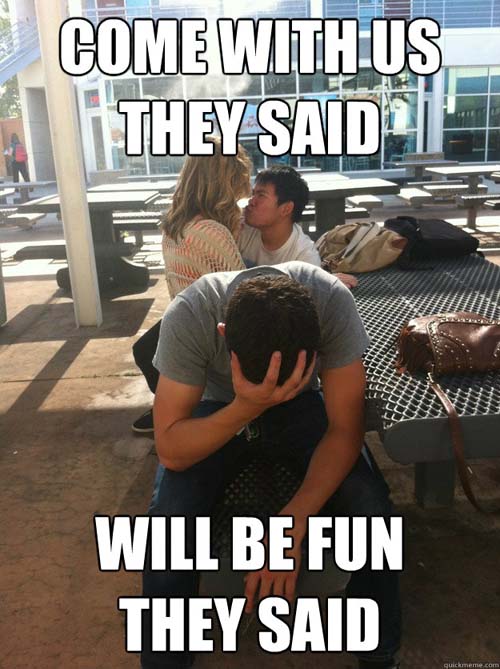third wheel hate being a third wheel - Come With Us They Saidi Will Be Fun They Said quickmeme.com