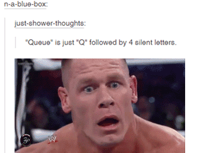 confused gif - nabluebox justshowerthoughts "Queue" is just "Q" ed by 4 silent letters.