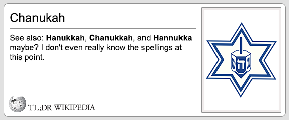 tl dr wikipedia - Chanukah See also Hanukkah, Chanukkah, and Hannukka maybe? I don't even really know the spellings at this point Tl;Dr Wikipedia