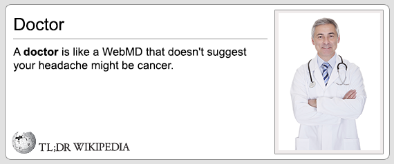 wikipedia doctor - Doctor A doctor is a WebMD that doesn't suggest your headache might be cancer. Tl;Dr Wikipedia