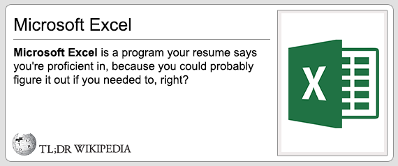 tl dr wikipedia - Microsoft Excel Microsoft Excel is a program your resume says you're proficient in, because you could probably figure it out if you needed to, right? Tl;Dr Wikipedia