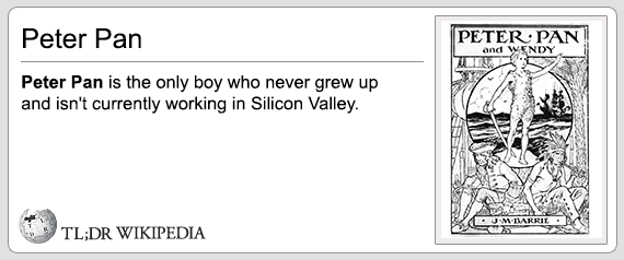 tl dr wikipedia - Peter Pan Peter Pan! and Wendy Peter Pan is the only boy who never grew up and isn't currently working in Silicon Valley. Tl;Dr Wikipedia