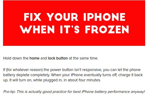 angle - Fix Your Iphone When It'S Frozen Hold down the home and lock button at the same time. if for whatever reason, the power button isn't responsive, you can let the phone battery deplete completely. When your iPhone eventually turns off, charge it bac