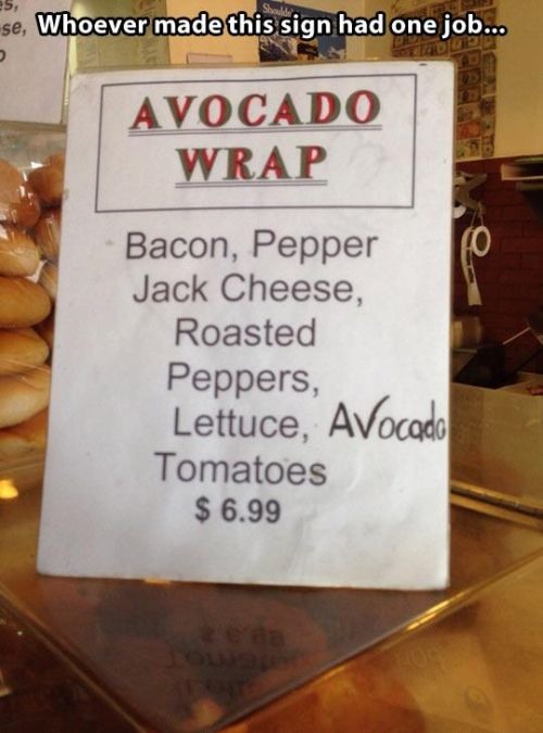 sign - 25, se, Whoever made this sign had one job... Avocado Wrap Bacon, Pepper Jack Cheese, Roasted Peppers, Lettuce, Avocado Tomatoes $ 6.99