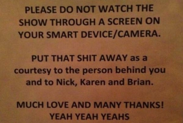 handwriting - Please Do Not Watch The Show Through A Screen On Your Smart DeviceCamera. Put That Shit Away as a courtesy to the person behind you and to Nick, Karen and Brian. Much Love And Many Thanks! Yeah Yeah Yeahs