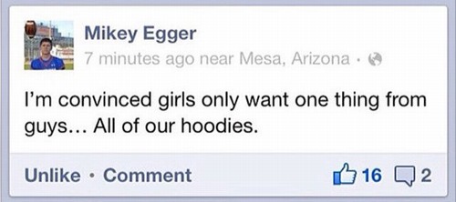 web page - Mikey Egger 7 minutes ago near Mesa, Arizona I'm convinced girls only want one thing from guys... All of our hoodies. Un Comment 16 Q2