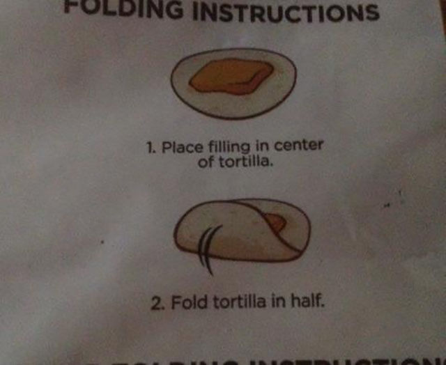 Folding Instructions 1. Place filling in center of tortilla. 2. Fold tortilla in half.