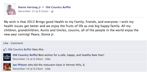 web page - Stonie Hertzog Jr Old Country Buffet December 13 at am. My wish is that 2013 Brings good Health to my Family, friends, and everyone. I wish my health issues get better and we enjoy the fruits of life as one big happy family. All my children, gr