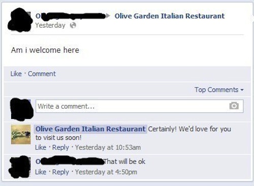 old people posts on facebook - O Olive Garden Italian Restaurant Yesterday Am i welcome here Comment Top Write a comment... Olive Garden Italian Restaurant Certainly! We'd love for you to visit us soon! Yesterday at am o That will be ok Yesterday at pm