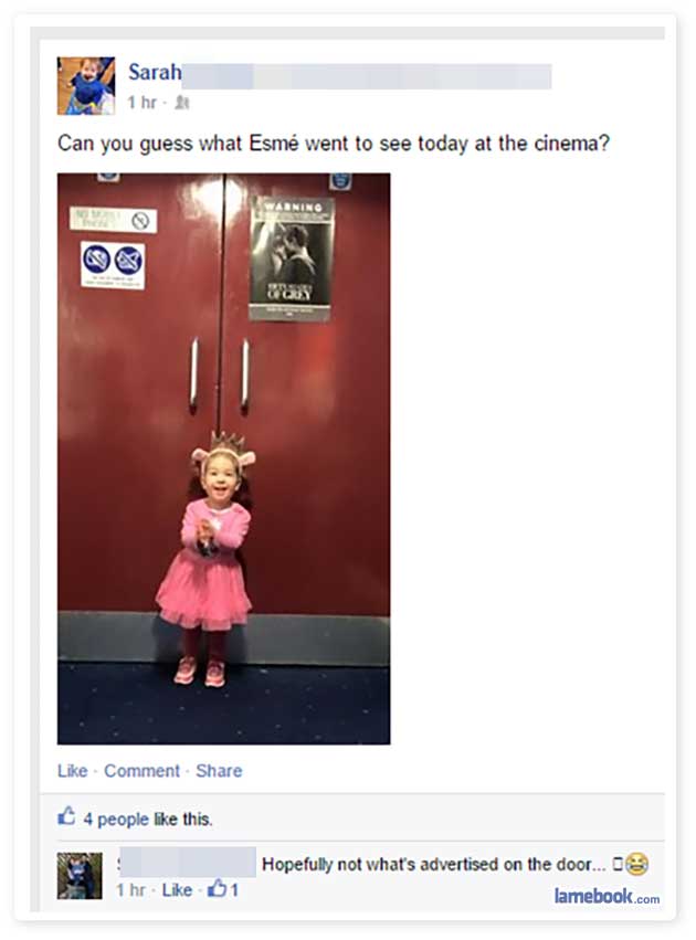funny facebook comments - Sarah 1 hr. Can you guess what Esm went to see today at the cinema? Wy . Comment 4 people this. 1 hr 1 Hopefully not what's advertised on the door... 0 lamebook.com