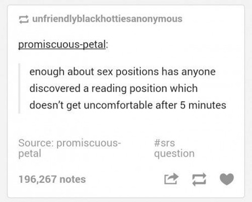 uncomfortable questions - unfriendlyblackhottiesanonymous promiscuouspetal enough about sex positions has anyone discovered a reading position which doesn't get uncomfortable after 5 minutes Source promiscuous petal question 196,267 notes