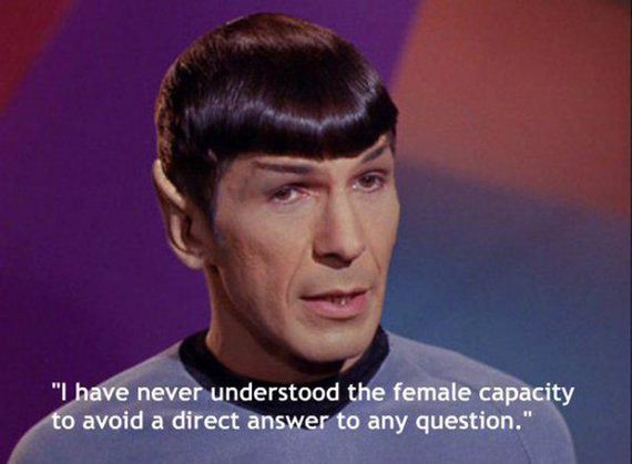 spock quotes on love - "I have never understood the female capacity to avoid a direct answer to any question."