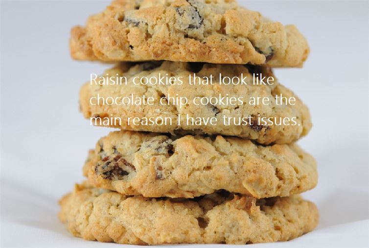Raisin cookies that look chocolate chip. cookies are the main reason I have trust issues.