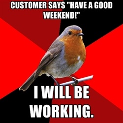 retail robin - Customer Says "Have A Good Weekend!" I Will Be Working.