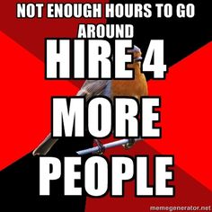 meme - Not Enough Hours To Go Around Hire 4 More People