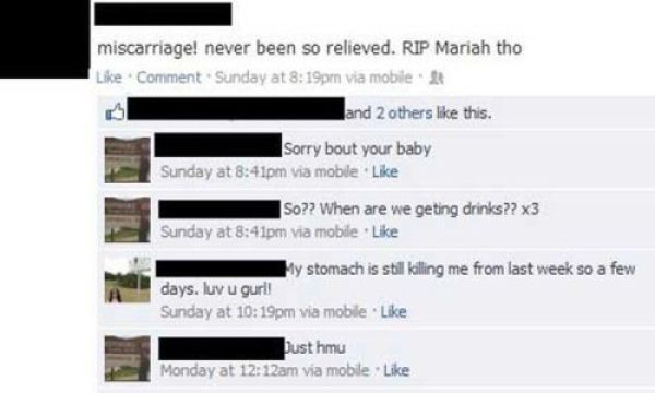 facebook tmi - miscarriage! never been so relieved. Rip Mariah tho Comment Sunday at pm via mobile and 2 others this. Sorry bout your baby Sunday at pm via moble So?? When are we geting drinks?? x3 Sunday at pm via mobile My stomach is still killing me fr