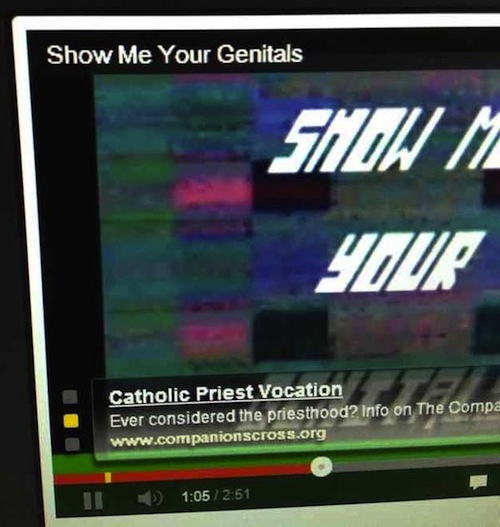 youtube ad coincidentally timed - Show Me Your Genitals Show Me 400 c Priest Vocation to the compa Catholic Priest Vocation Ever considered the priesthood? Info on The Compa I I