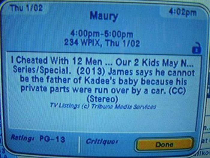 display device - Thu 1702 Maury pm pmpm 234 Wpix, Thu 1102 1 Cheated With 12 Men ... Our 2 Kids May N... SeriesSpecial. 2013 James says he cannot be the father of Kadee's baby because his private parts were run over by a car. Cc Stereo Tv Listings c Tribu