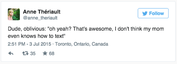 funny tweets about life - Anne Thriault Dude, oblivious "oh yeah? That's awesome, I don't think my mom even knows how to text" Toronto, Ontario, Canada 27 35 68