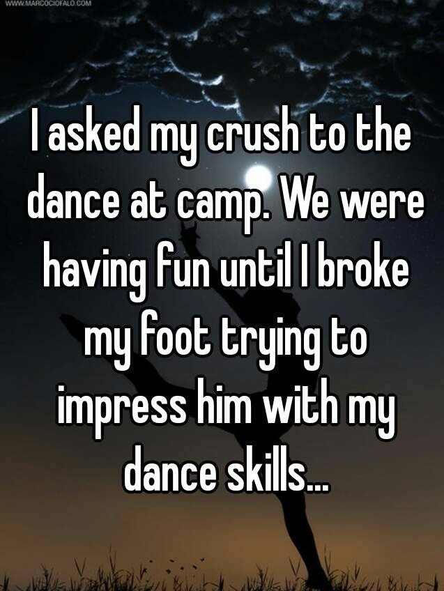 whisper - sky - Tasked my crush to the dance at camp. We were having fun untill broke my foot trying to impress him with my dance skills...