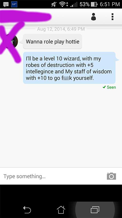 screenshot - K ill 53% D , Wanna role play hottie I'll be a level 10 wizard, with my robes of destruction with 5 intellegince and My staff of wisdom with 10 to go f k yourself. Seen Type something... Type something...