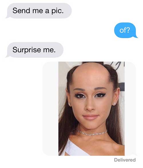 ariana grande jokes - Send me a pic. of? Surprise me. Delivered