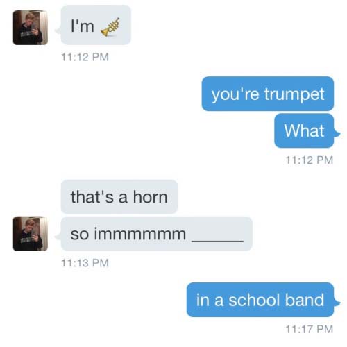 funny texts that will make you laugh - I'm a you're trumpet What that's a horn so immmmmm in a school band