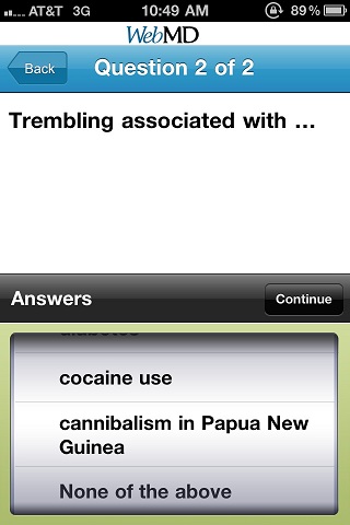 escalated from 0 to 100 really quickly - 89% ... At&T 3G WebMD Back Question 2 of 2 Trembling associated with ... Answers Continue cocaine use cannibalism in Papua New Guinea None of the above