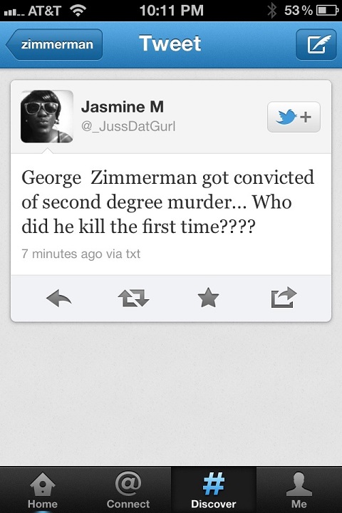 twitter status bar - I... At&T 53% 0 zimmerman Tweet Jasmine M George Zimmerman got convicted of second degree murder... Who did he kill the first time???? 7 minutes ago via txt Home Connect Discover Me