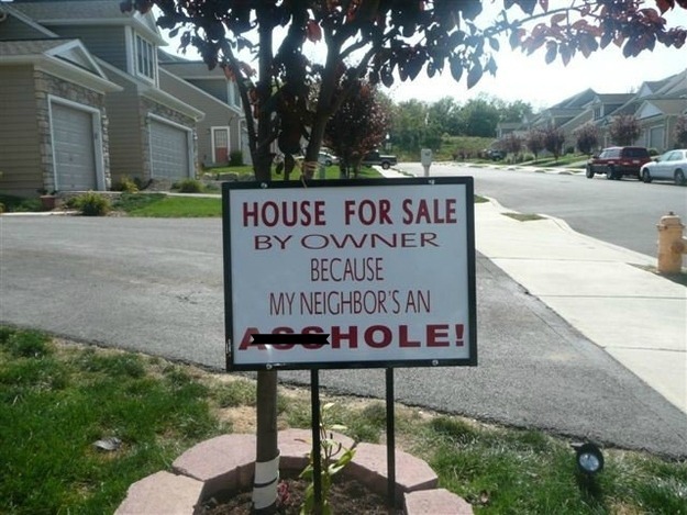 hate my neighbors - House For Sale By Owner Because My Neighbor'S An Asshole!