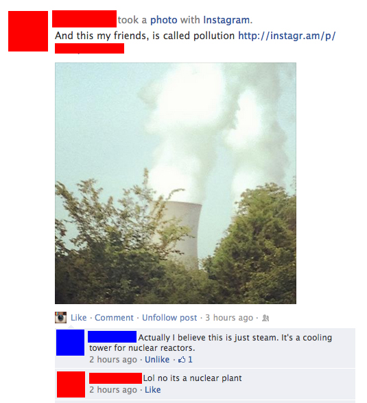 nuclear plant meme - took a photo with Instagram. And this my friends, is called pollution . Comment. Un post. 3 hours ago Actually I believe this is just steam. It's a cooling tower for nuclear reactors. 2 hours ago . Un $1 Lol no its a nuclear plant 2 h