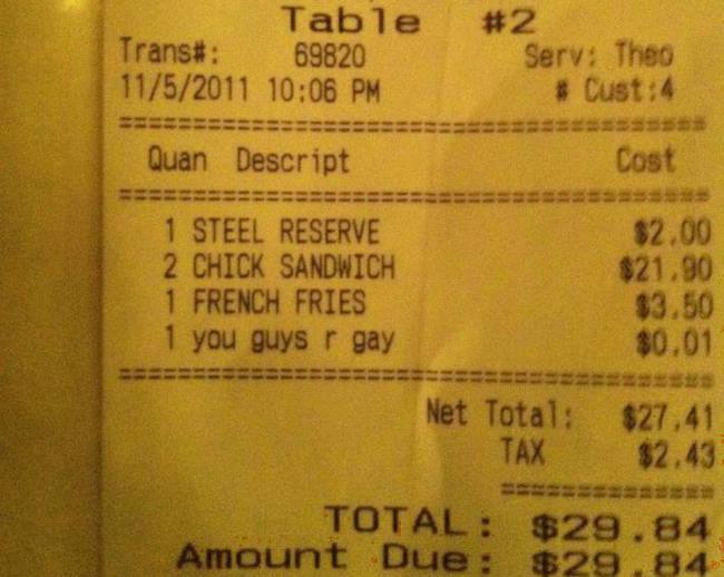 ticket - Table Trans# 69820 Serv Theo 152011 # Cust4 Quan Descript Cost 1 Steel Reserve $2,090 2 Chick Sandwich 21. 1 French Fries 1 you guys r gay 7,91 ______ Net Total $27.41 T, Total $29,84 Amount Due $29 84 3.